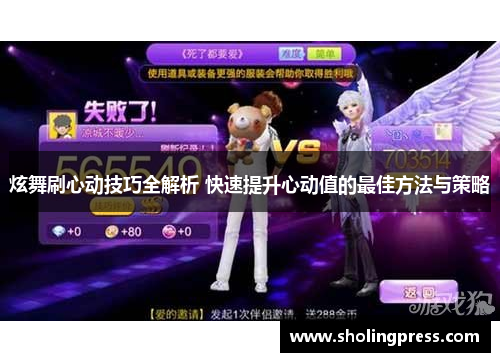 炫舞刷心动技巧全解析 快速提升心动值的最佳方法与策略 炫舞刷心动技巧全解析 快速提升心动值的最佳方法与策略